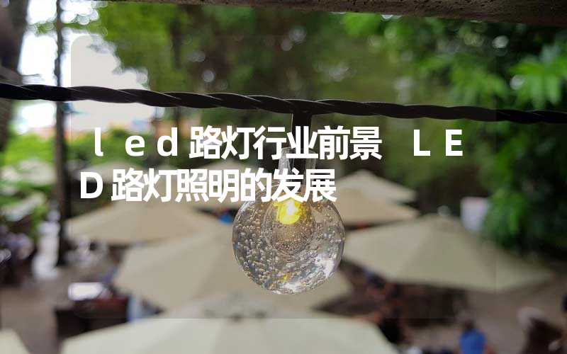 led路灯行业前景 LED路灯照明的发展